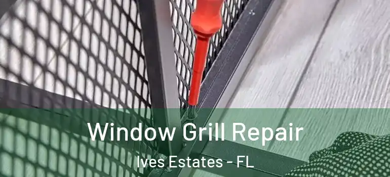  Window Grill Repair Ives Estates - FL